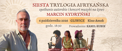 Plakat wydarzenia:  SIESTA: TRYLOGIA AFRYKAŃSKA - 6.10.2026 - GLIWICE, KINO AMOK  - SPOTKANIE AUTORSKIE Z MARCINEM KYDRYŃSKIM ORAZ KONCERT MUZYKI AFRYKAŃSKIEJ